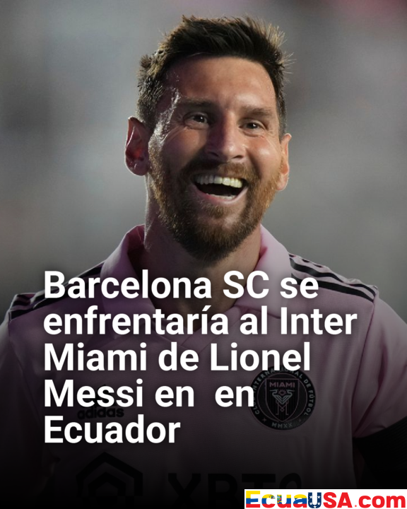 Barcelona SC enfrentará a Inter Miami de Lionel Messi en un amistoso histórico en Ecuador