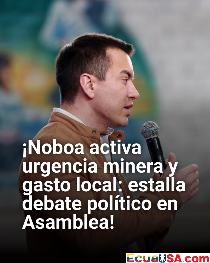 ¡Noboa sacude la Asamblea! Leyes urgentes de minería y gasto local reavivan la batalla política en Ecuador