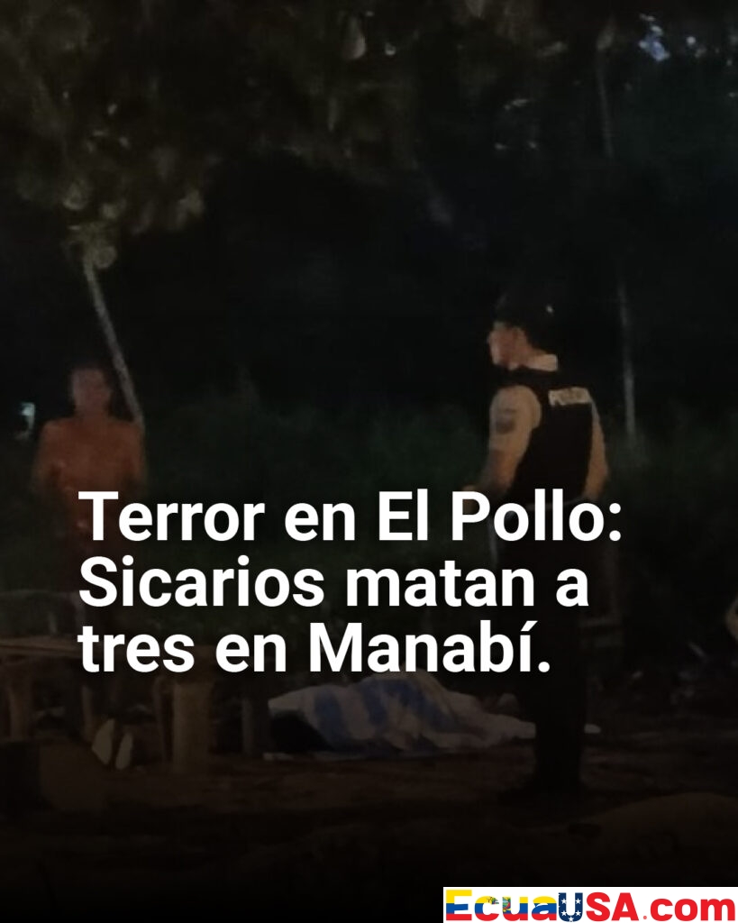 Terror en El Pollo: Sicarios acribillan a tres hombres en Manabí, uno muere en el acto tras matanza de seis personas