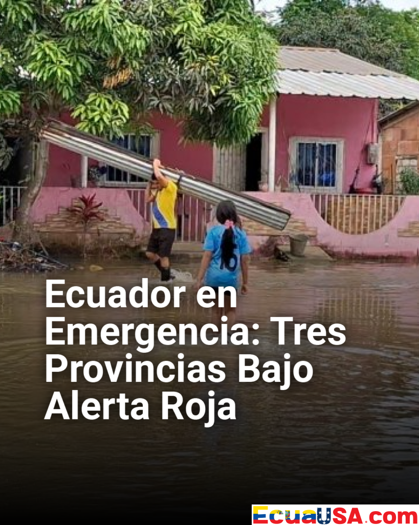 Las lluvias torrenciales desatan caos: Tres provincias en alerta roja por inundaciones devastadoras en Ecuador