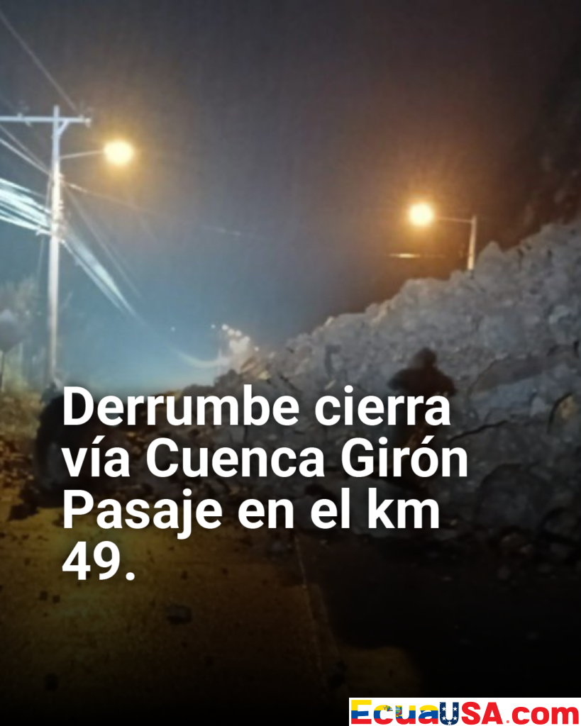 ¡Caos Total en Vía Cuenca-Girón-Pasaje! Derrumbe km 49 Cierra Conexión Azuay-El Oro: Rutas Alternas y Estado Actual