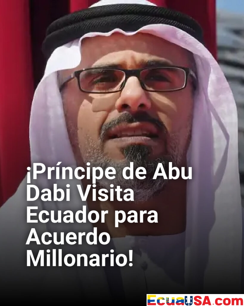 ¡Mega Acuerdo en Marcha: Príncipe de Abu Dabi Visita Ecuador para Firmar Comercio Millonario!
