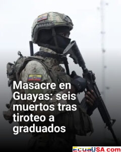 ¡Masacre en Guayas! Seis muertos y tres heridos en tiroteo a jóvenes graduados: Ecuador activa toque de queda en zonas narco