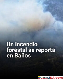 Incendio forestal en Baños afecta más de 100 hectáreas y obliga a evacuar a una familia