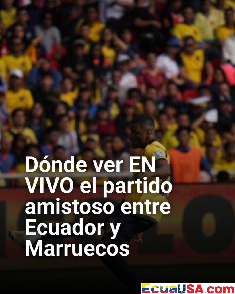 Dónde ver EN VIVO Ecuador vs Marruecos: horario, canal y detalles del amistoso FIFA 2026
