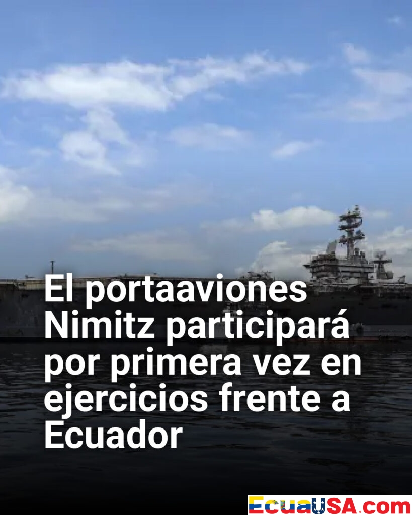 El portaaviones USS Nimitz participará por primera vez en ejercicios frente a Ecuador en alianza con EE.UU.