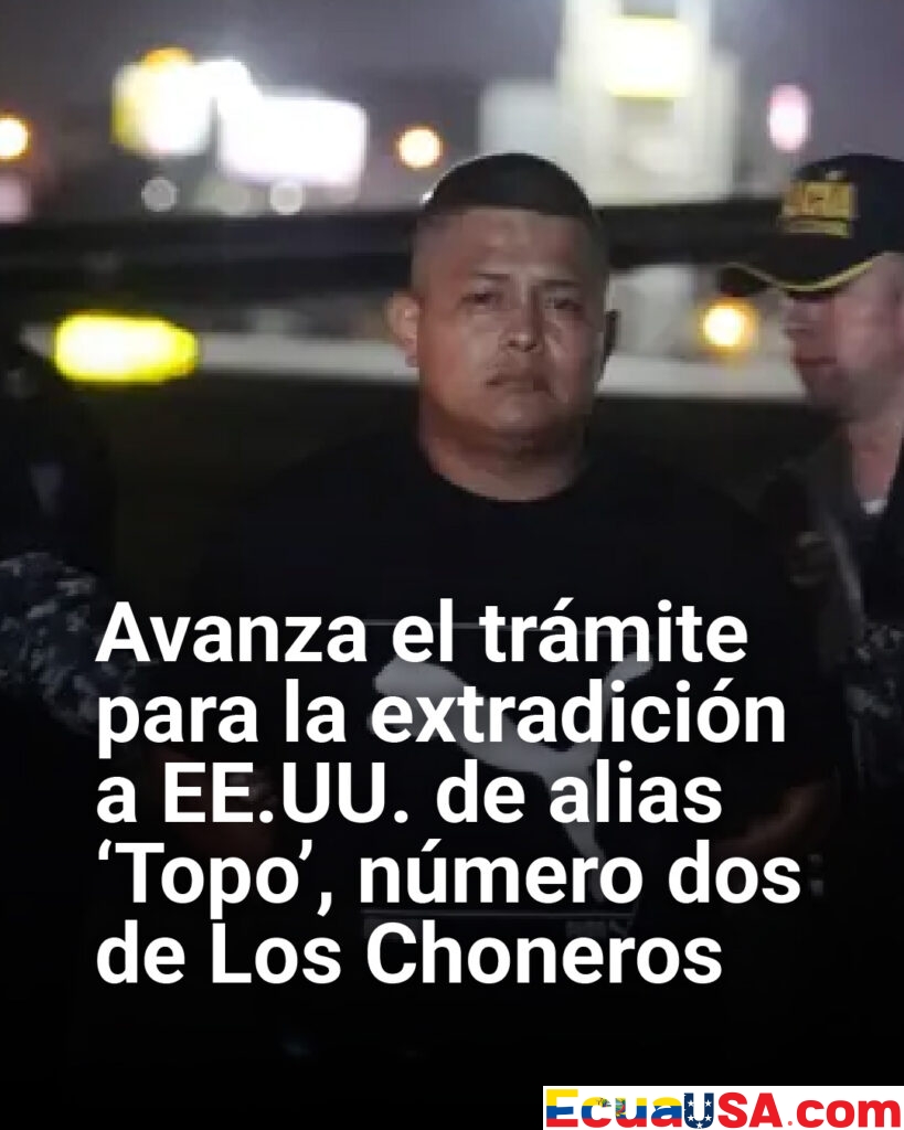 Avanza extradición de alias “Topo” a EE.UU.: pieza clave de Los Choneros podría salir del país
