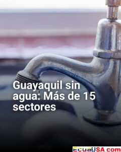 Guayaquil sin agua: cortes afectarán a más de 15 sectores este 18 y 19 de abril