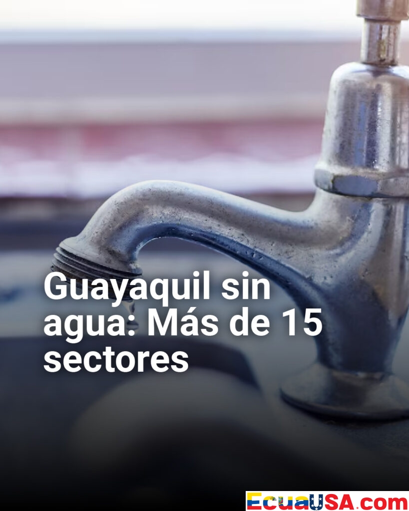 Guayaquil sin agua: cortes afectarán a más de 15 sectores este 18 y 19 de abril
