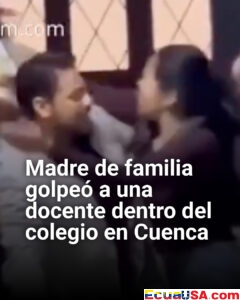 Indignación en Cuenca: madre agrede a docente dentro de un colegio y el hecho queda grabado