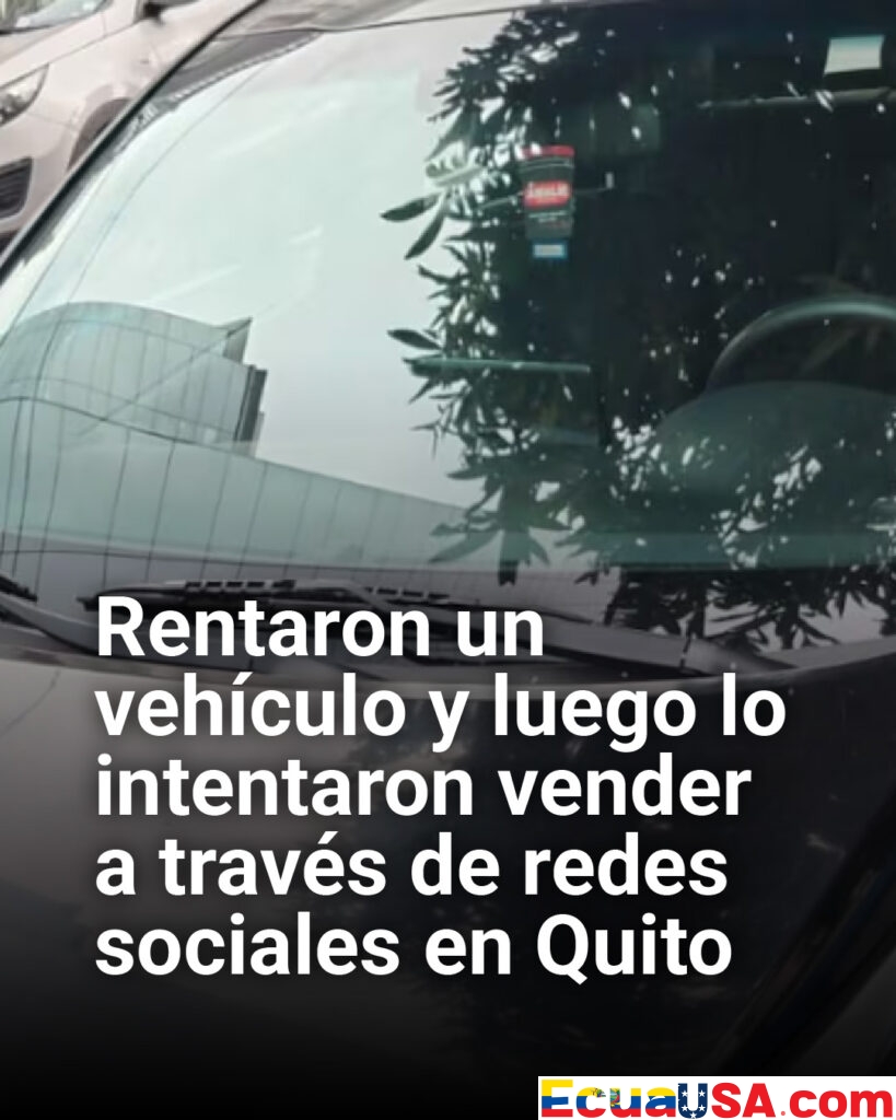 Estafa sobre ruedas en Quito: alquilan un vehículo e intentan venderlo por redes sociales