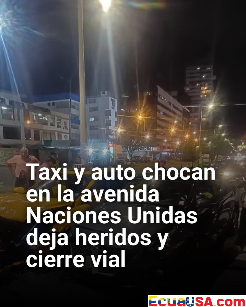 Caos en el norte de Quito: choque entre taxi y vehículo particular deja heridos y colapsa la av. Naciones Unidas
