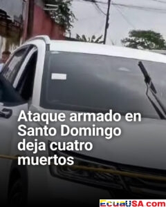 Masacre en Santo Domingo: ataque armado contra una familia deja cuatro muertos, entre ellos un niño