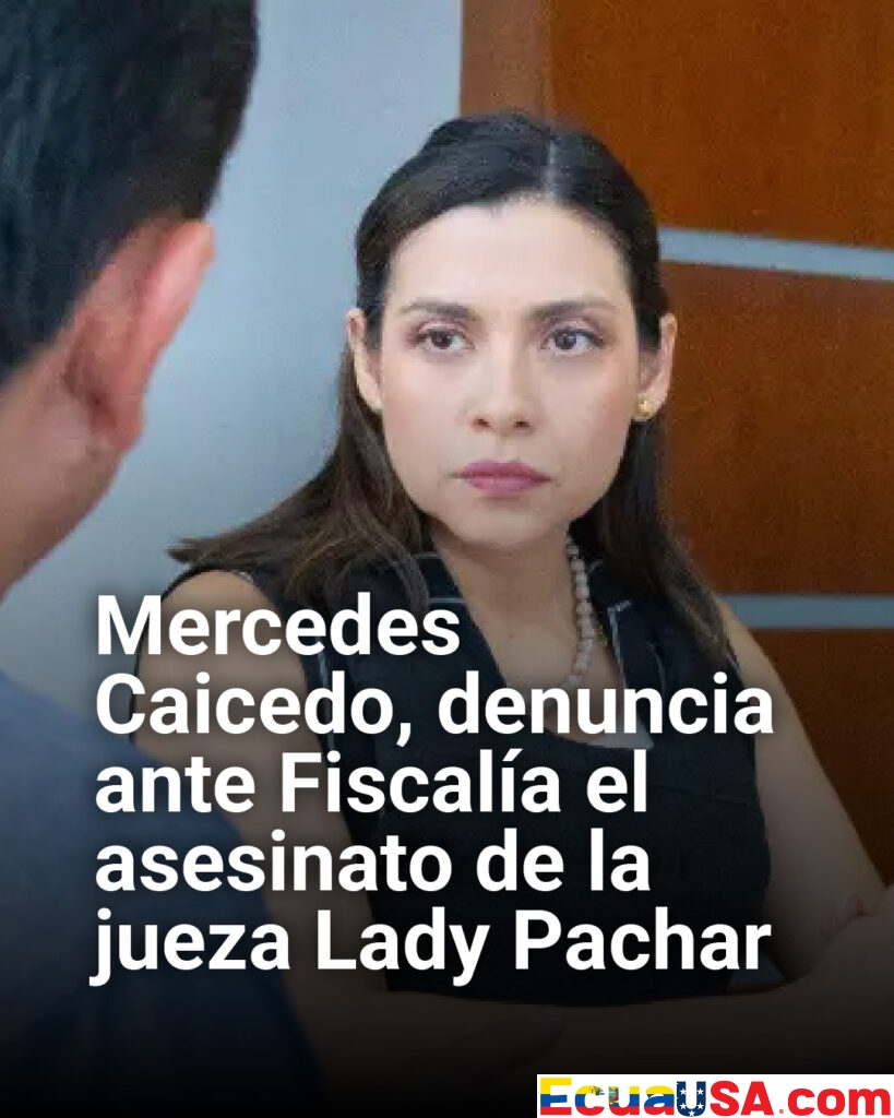Conmoción en Ecuador: presidenta de la Judicatura denuncia ante Fiscalía el asesinato de la jueza Lady Pachar