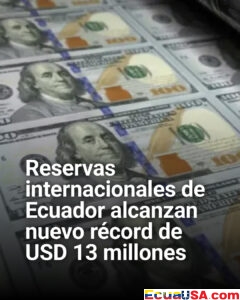 Ecuador alcanza récord histórico en reservas internacionales: superan los USD 13.283 millones