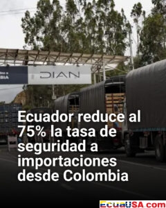 Ecuador baja la tasa de seguridad a importaciones colombianas: medida apunta a distender la relación comercial