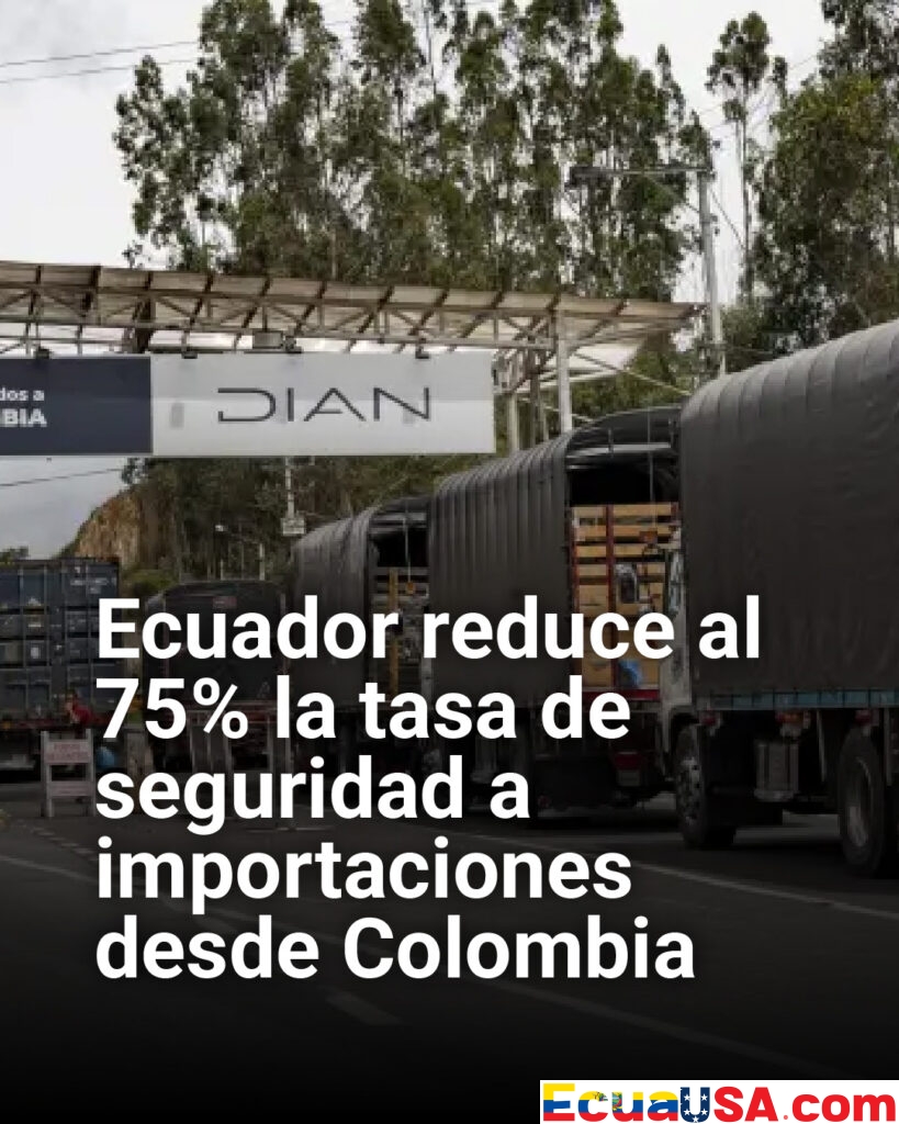 Ecuador baja la tasa de seguridad a importaciones colombianas: medida apunta a distender la relación comercial