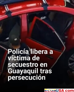 Rescate de película en Guayaquil: Policía libera a secuestrado tras intensa persecución en la vía Perimetral